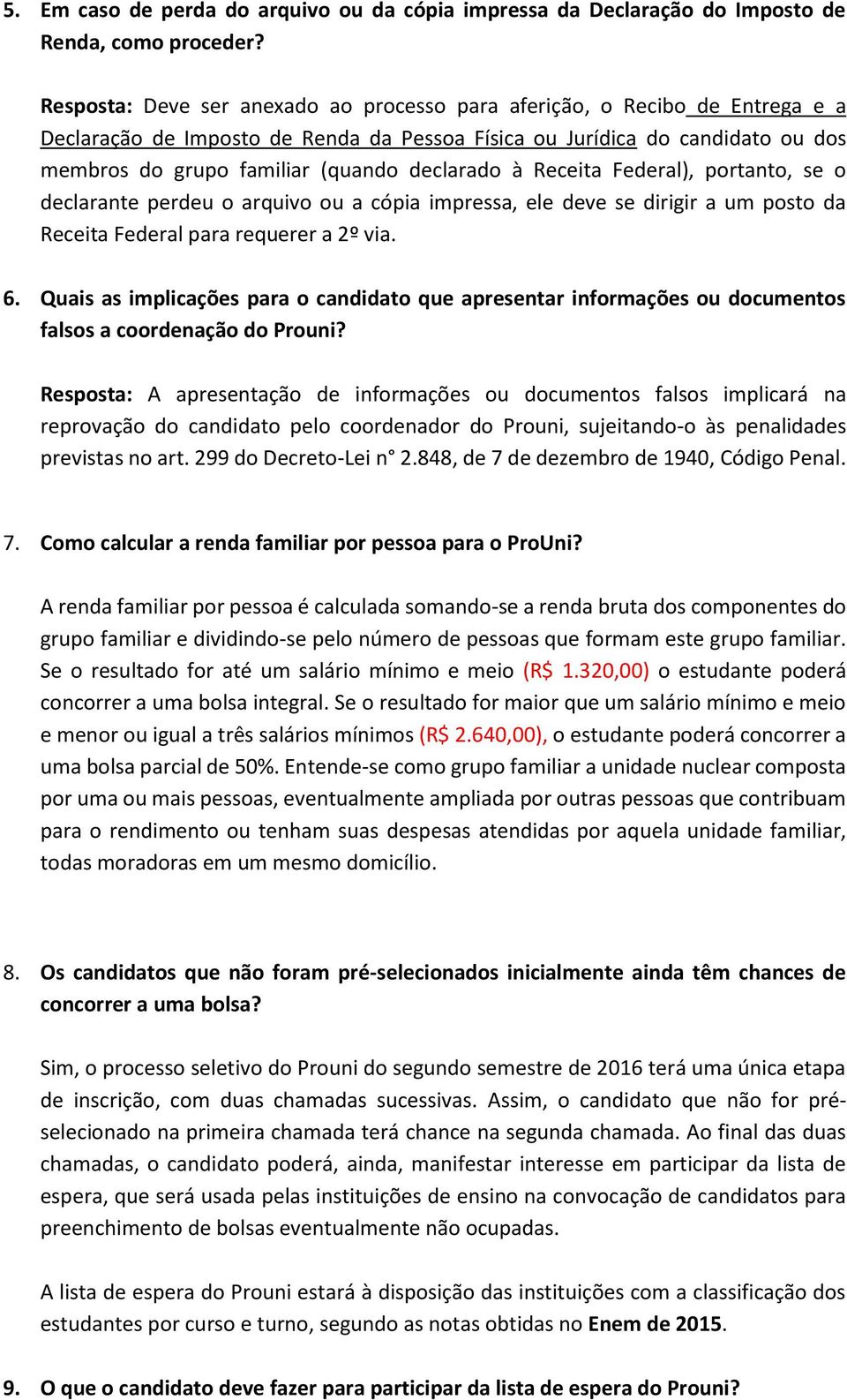 declarado à Receita Federal), portanto, se o declarante perdeu o arquivo ou a cópia impressa, ele deve se dirigir a um posto da Receita Federal para requerer a 2º via. 6.