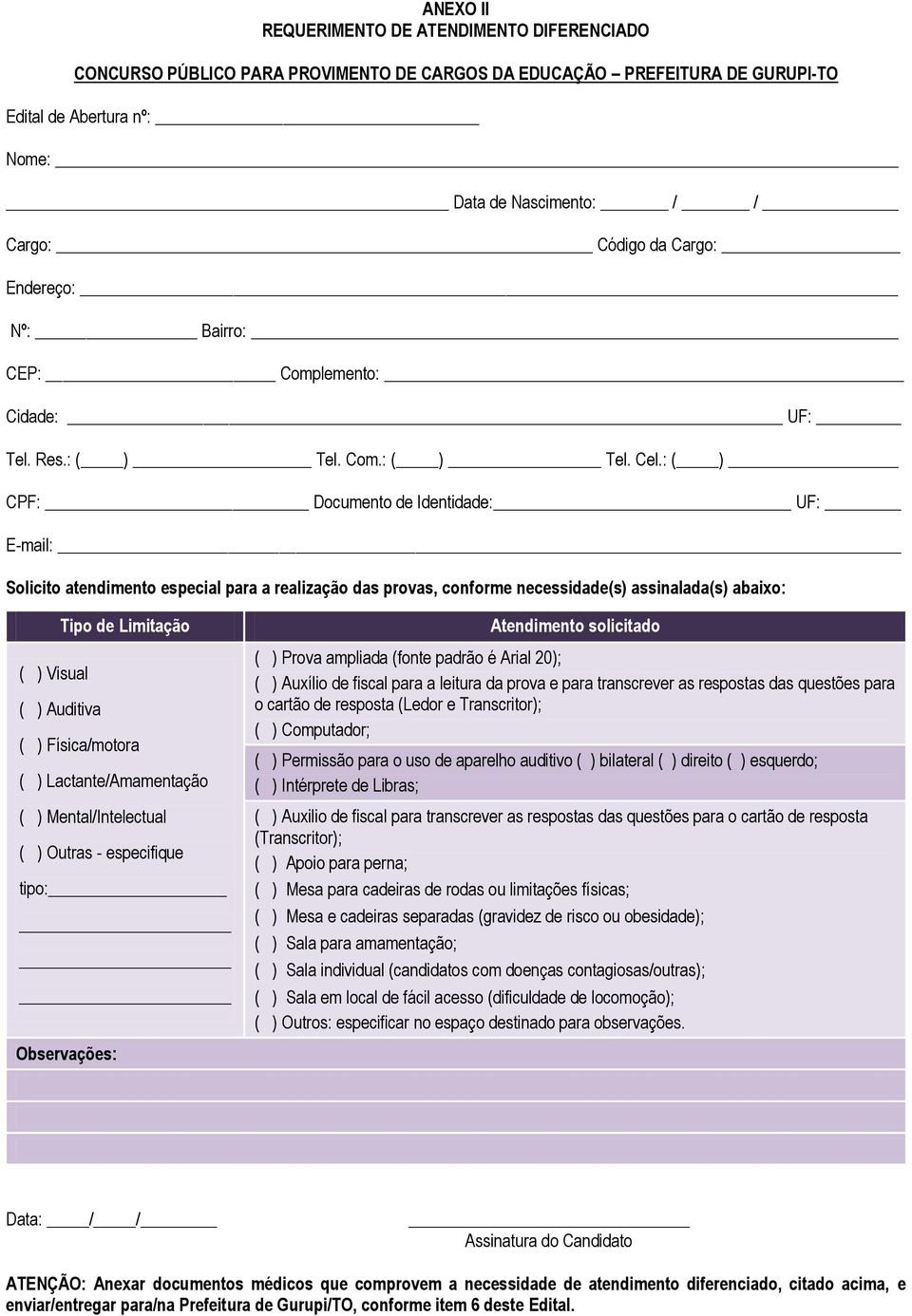 : ( ) CPF: Documento de Identidade: UF: E-mail: Solicito atendimento especial para a realização das provas, conforme necessidade(s) assinalada(s) abaixo: Tipo de Limitação ( ) Visual ( ) Auditiva ( )