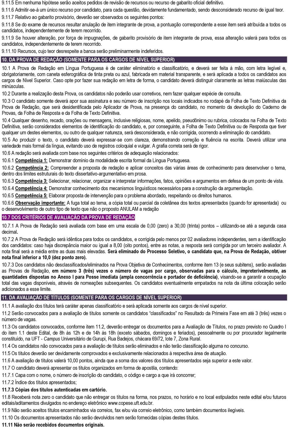 9.11.9 Se houver alteração, por força de impugnações, de gabarito provisório de item integrante de prova, essa alteração valerá para todos os candidatos, independentemente de terem recorrido. 9.11.10 Recursos, cujo teor desrespeite a banca serão preliminarmente indeferidos.