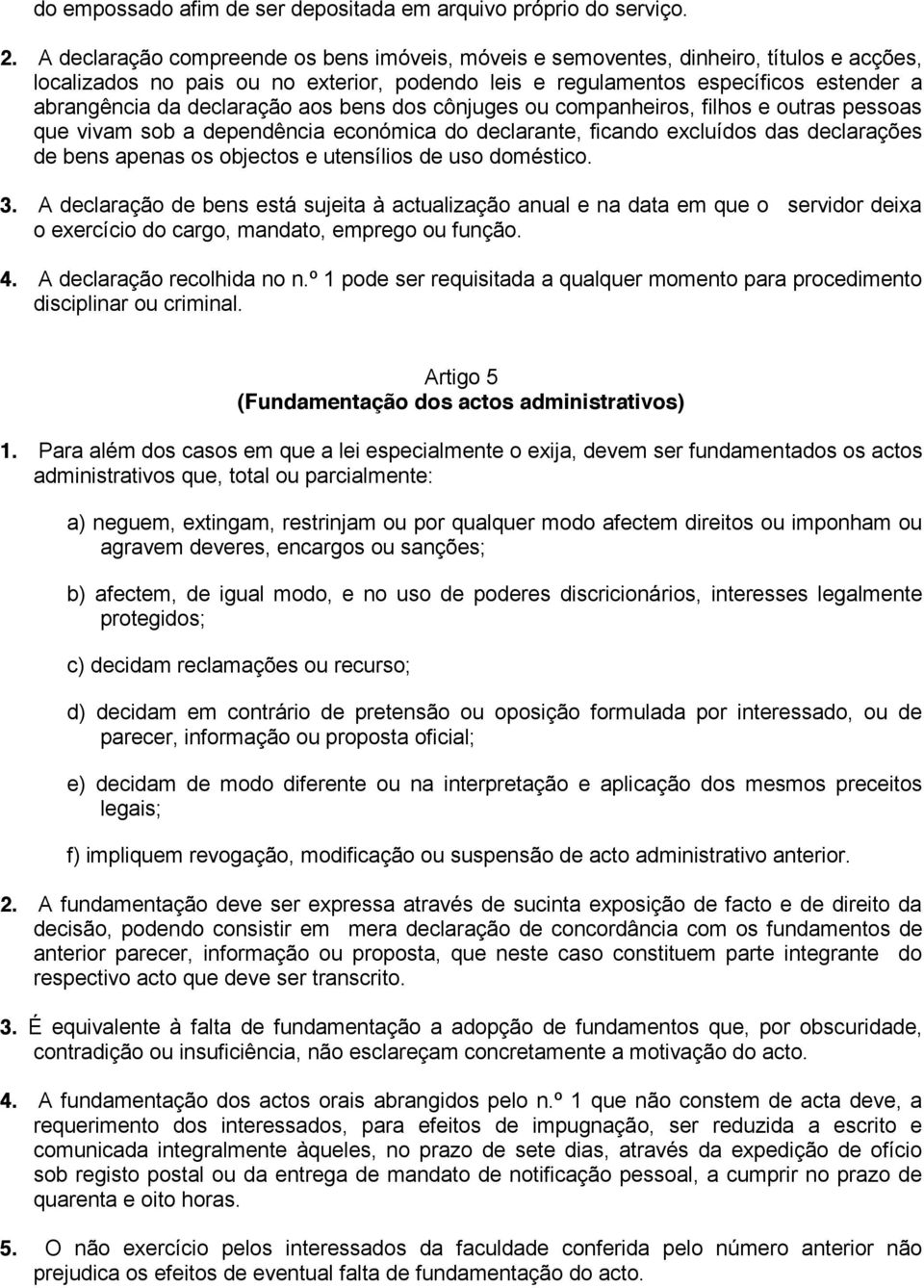 declaração aos bens dos cônjuges ou companheiros, filhos e outras pessoas que vivam sob a dependência económica do declarante, ficando excluídos das declarações de bens apenas os objectos e