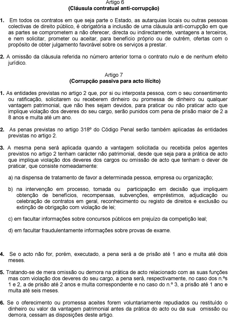 comprometem a não oferecer, directa ou indirectamente, vantagens a terceiros, e nem solicitar, prometer ou aceitar, para benefício próprio ou de outrém, ofertas com o propósito de obter julgamento