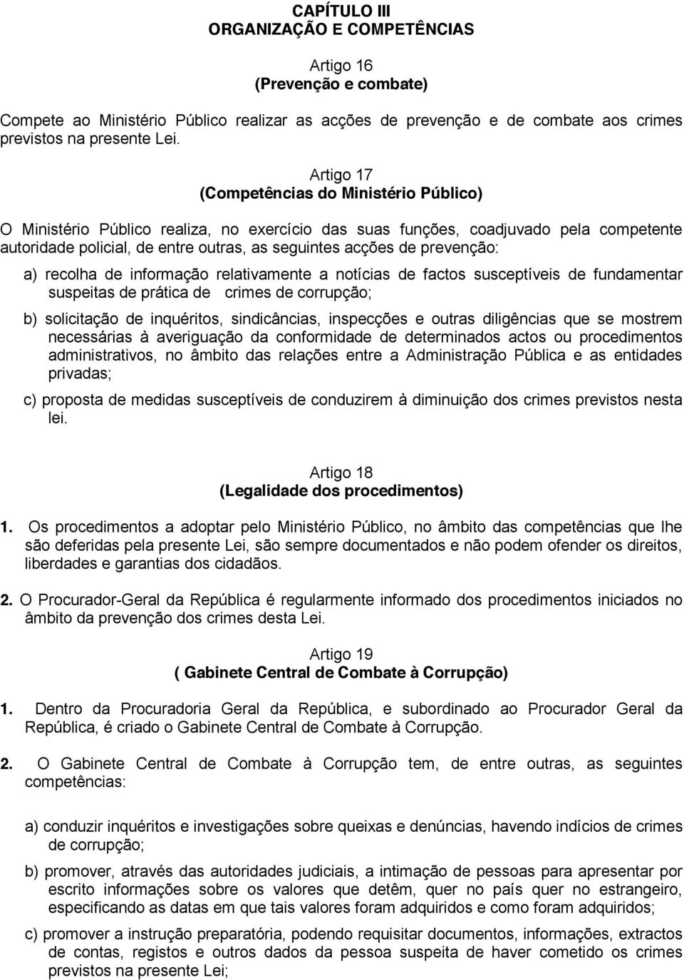 prevenção: a) recolha de informação relativamente a notícias de factos susceptíveis de fundamentar suspeitas de prática de crimes de corrupção; b) solicitação de inquéritos, sindicâncias, inspecções