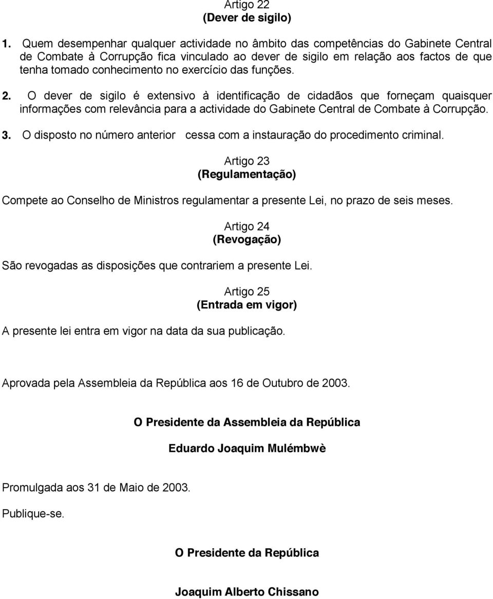 exercício das funções. 2. O dever de sigilo é extensivo à identificação de cidadãos que forneçam quaisquer informações com relevância para a actividade do Gabinete Central de Combate à Corrupção. 3.