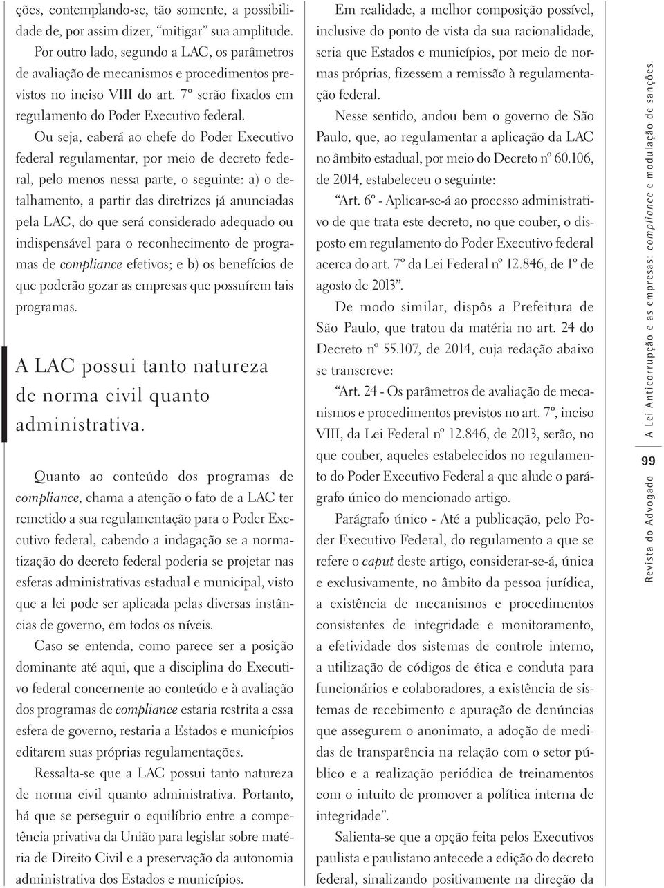 Ou seja, caberá ao chefe do Poder Executivo federal regulamentar, por meio de decreto federal, pelo menos nessa parte, o seguinte: a) o detalhamento, a partir das diretrizes já anunciadas pela LAC,