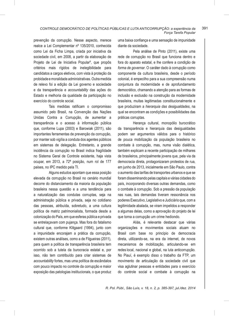 Iniciativa Popular 9, que propôs critérios mais rígidos de inelegibilidade para candidatos a cargos eletivos, com vista à proteção da probidade e moralidade administrativas.