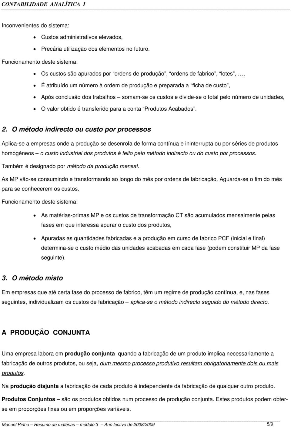 trabalhos somam-se os custos e divide-se o total pelo número de unidades, O valor obtido é transferido para a conta Produtos Acabados. 2.