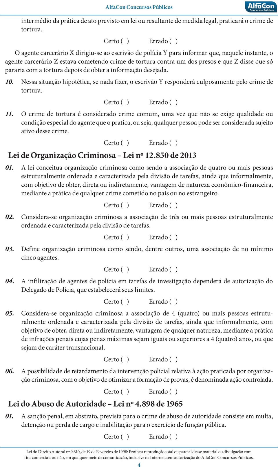 pararia com a tortura depois de obter a informação desejada. 10. Nessa situação hipotética, se nada fizer, o escrivão Y responderá culposamente pelo crime de tortura. 11.