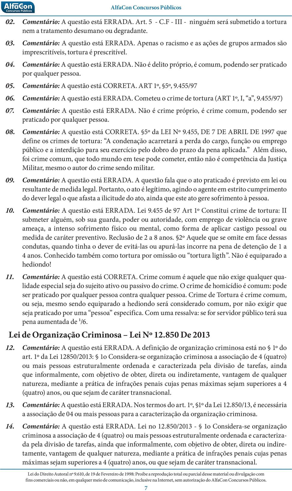 Comentário: A questão está ERRADA. Cometeu o crime de tortura (ART 1º, I, a, 9.455/97) 07. Comentário: A questão está ERRADA.