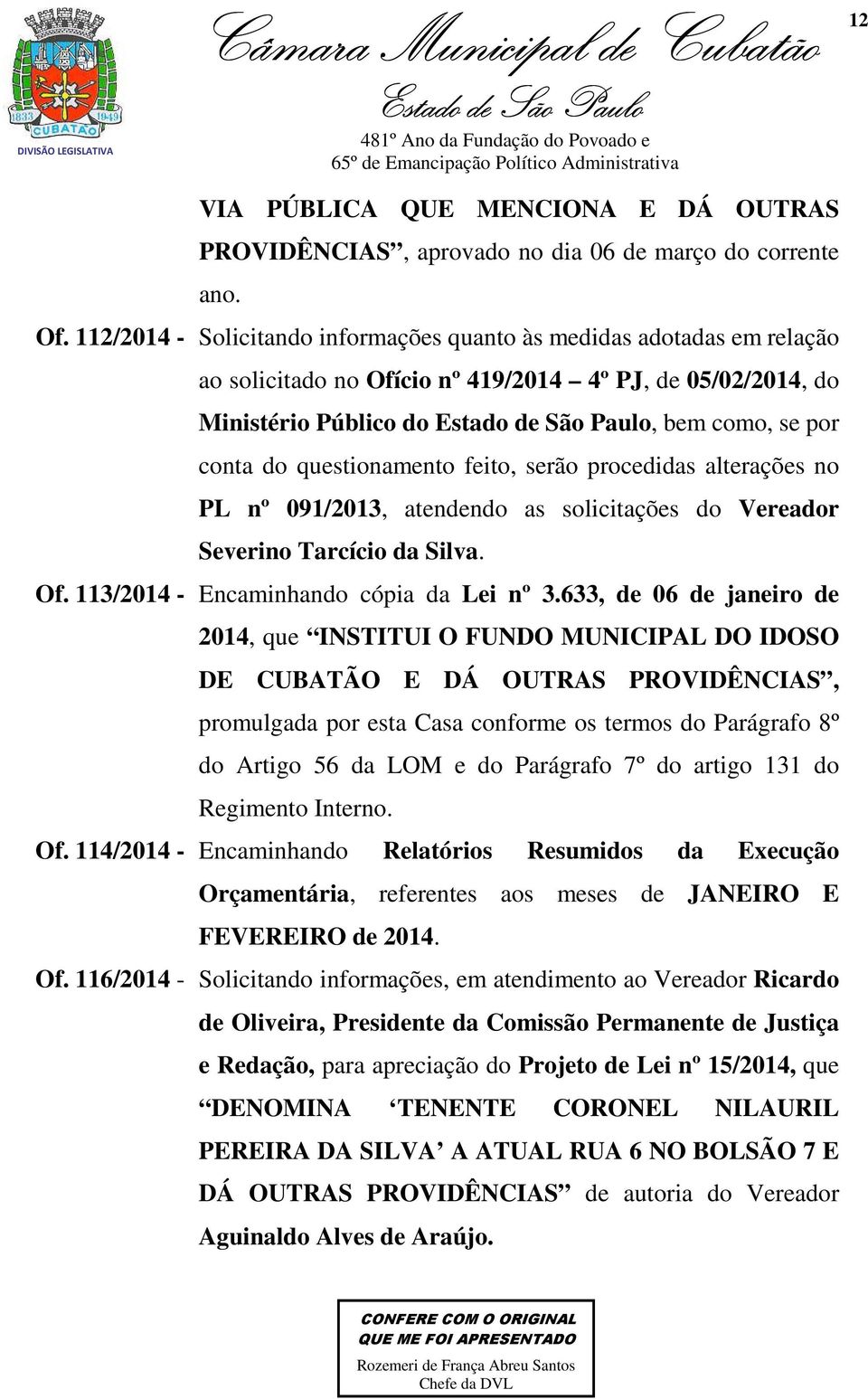 feito, serão procedidas alterações no PL nº 091/2013, atendendo as solicitações do Vereador Severino Tarcício da Silva. Of. 113/2014 - Encaminhando cópia da Lei nº 3.