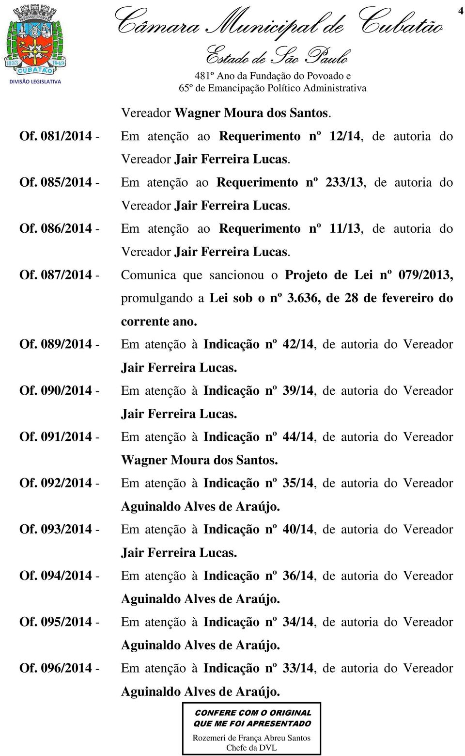 087/2014 - Comunica que sancionou o Projeto de Lei nº 079/2013, Of. 089/2014 - Of. 090/2014 - Of. 091/2014 - Of. 092/2014 - Of. 093/2014 - Of. 094/2014 - Of. 095/2014 - Of.