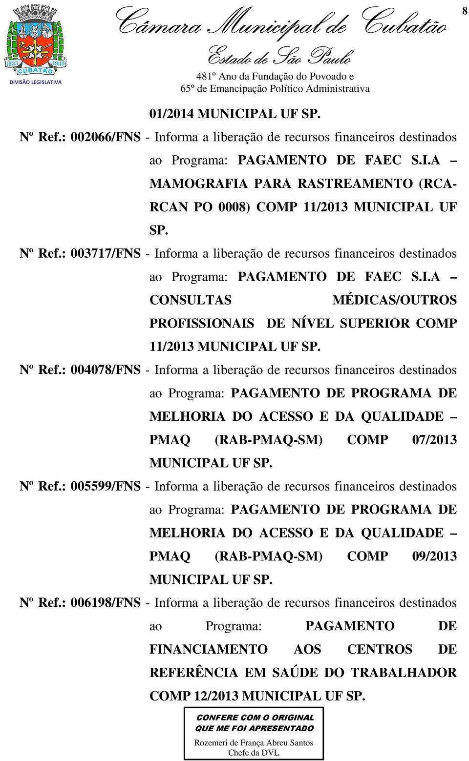 Nº Ref.: 004078/FNS - Informa a liberação de recursos financeiros destinados ao Programa: PAGAMENTO DE PROGRAMA DE MELHORIA DO ACESSO E DA QUALIDADE PMAQ (RAB-PMAQ-SM) COMP 07/2013 MUNICIPAL UF SP.