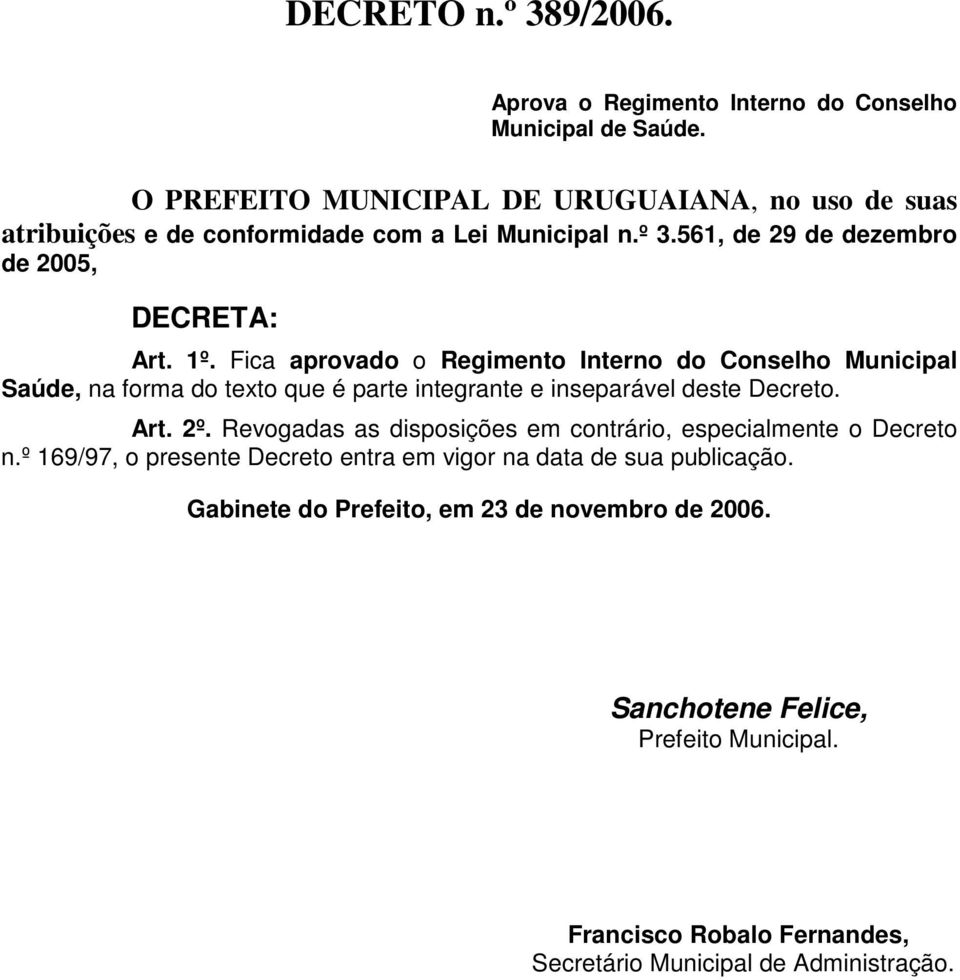 Fica aprovado o Regimento Interno do Conselho Municipal Saúde, na forma do texto que é parte integrante e inseparável deste Decreto. Art. 2º.