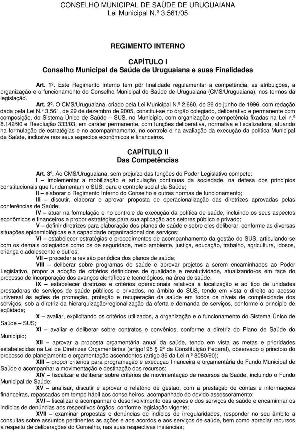 legislação. Art. 2º. O CMS/Uruguaiana, criado pela Lei Municipal N.º 2.660, de 26 de junho de 1996, com redação dada pela Lei N.º 3.