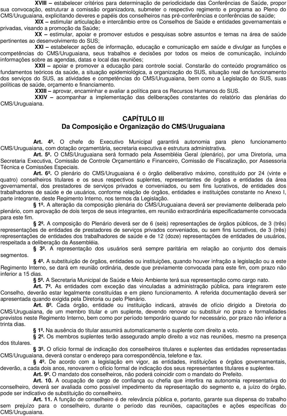 governamentais e privadas, visando a promoção da Saúde; XX estimular, apoiar e promover estudos e pesquisas sobre assuntos e temas na área de saúde pertinentes ao desenvolvimento do SUS; XXI