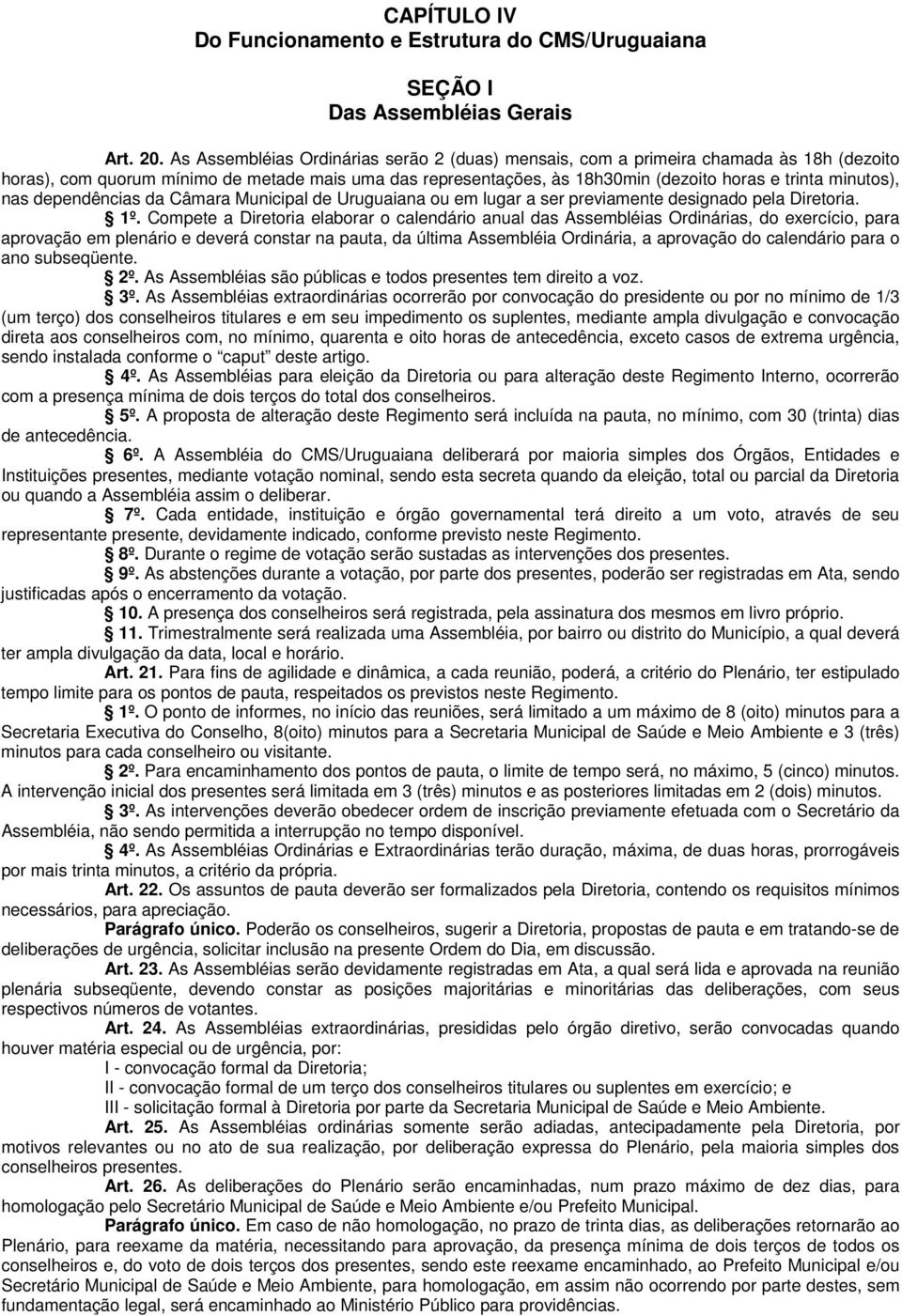 nas dependências da Câmara Municipal de Uruguaiana ou em lugar a ser previamente designado pela Diretoria. 1º.