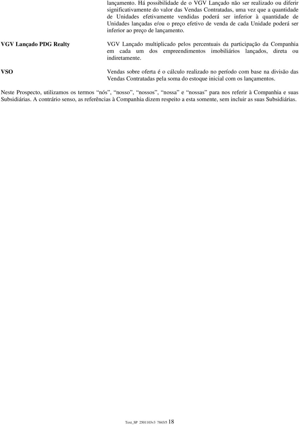 quantidade de Unidades lançadas e/ou o preço efetivo de venda de cada Unidade poderá ser inferior ao preço de  VGV Lançado PDG Realty VSO VGV Lançado multiplicado pelos percentuais da participação da