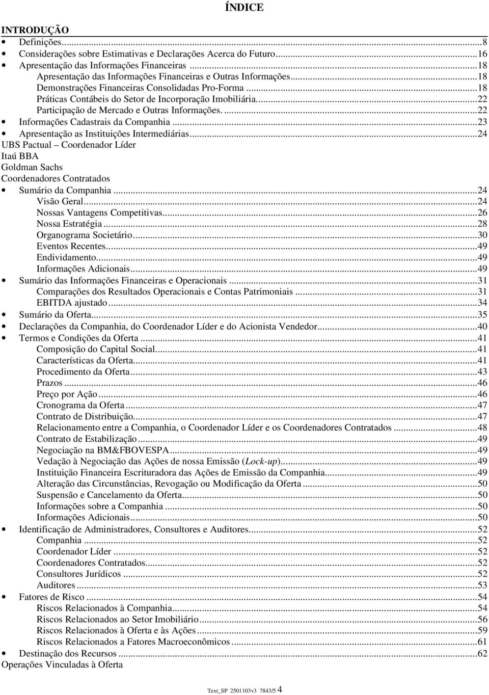 ... 22 Participação de Mercado e Outras Informações.... 22 Informações Cadastrais da Companhia... 23 Apresentação as Instituições Intermediárias.