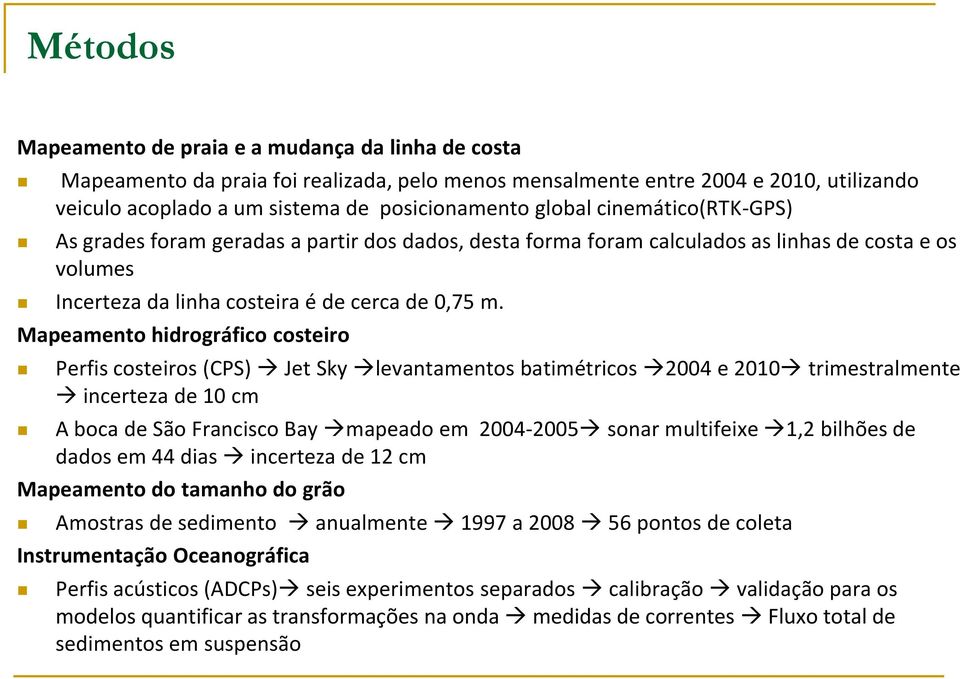 Mapeamento hidrográfico costeiro Perfis costeiros (CPS) Jet Sky levantamentos batimétricos 2004 e 2010 trimestralmente incerteza de 10 cm A boca de São Francisco Bay mapeado em 2004-2005 sonar