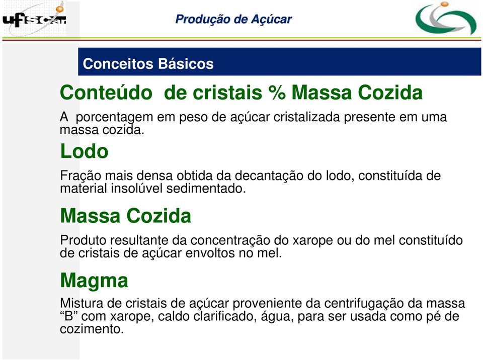 Massa Cozida Produto resultante da concentração do xarope ou do mel constituído de cristais de açúcar envoltos no mel.