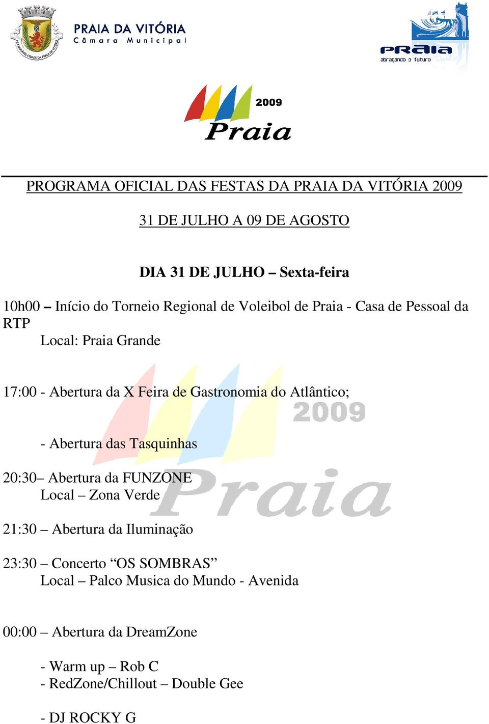 - Abertura das Tasquinhas 20:30 Abertura da FUNZONE Local Zona Verde 21:30 Abertura da Iluminação 23:30 Concerto OS