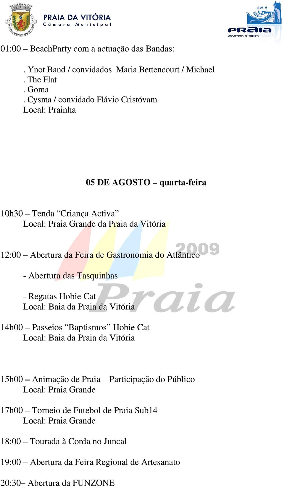 Feira de Gastronomia do Atlântico - Abertura das Tasquinhas - Regatas Hobie Cat 14h00 Passeios Baptismos Hobie Cat 15h00 Animação de Praia