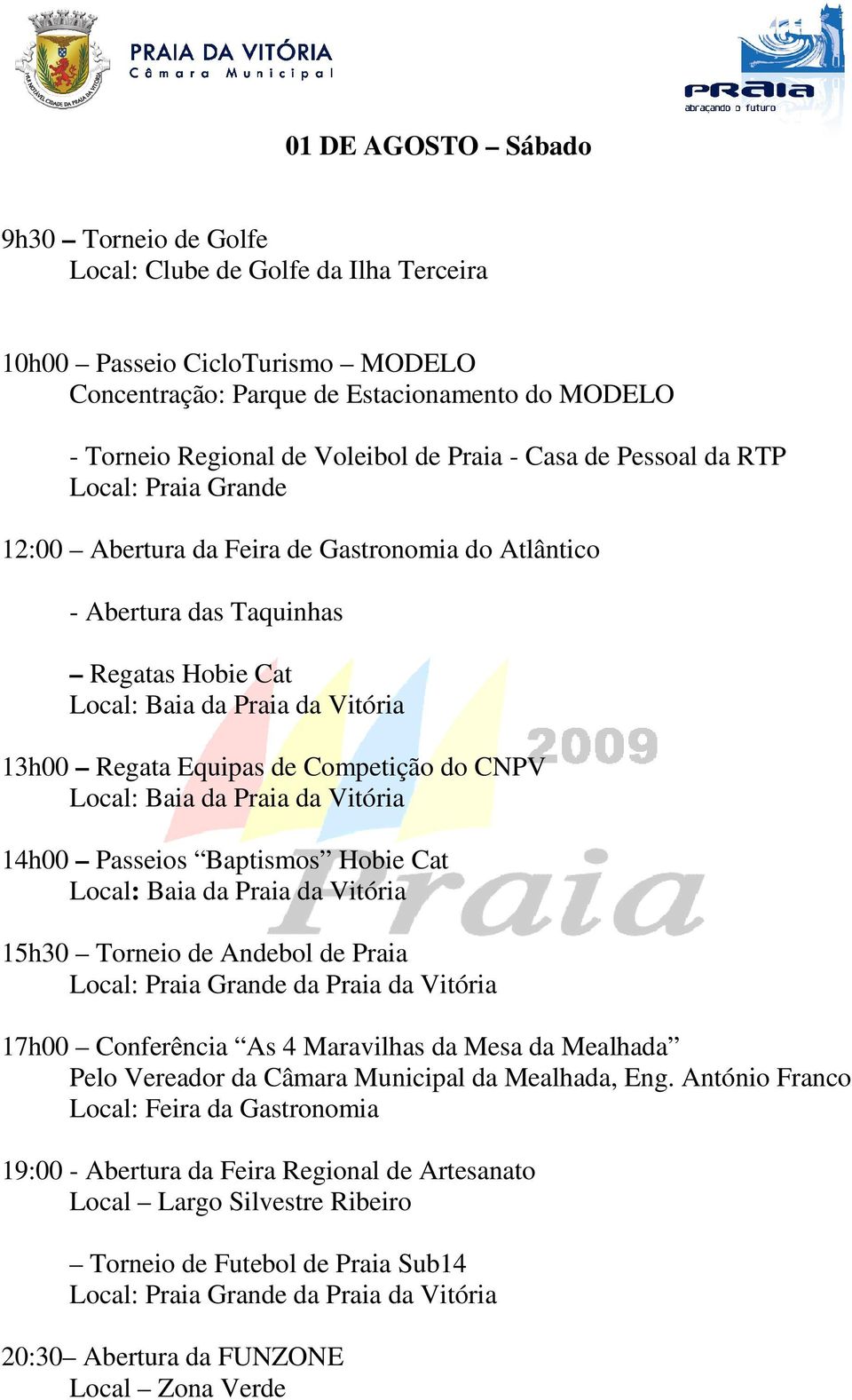 Baptismos Hobie Cat 15h30 Torneio de Andebol de Praia da Praia da Vitória 17h00 Conferência As 4 Maravilhas da Mesa da Mealhada Pelo Vereador da Câmara Municipal da Mealhada, Eng.