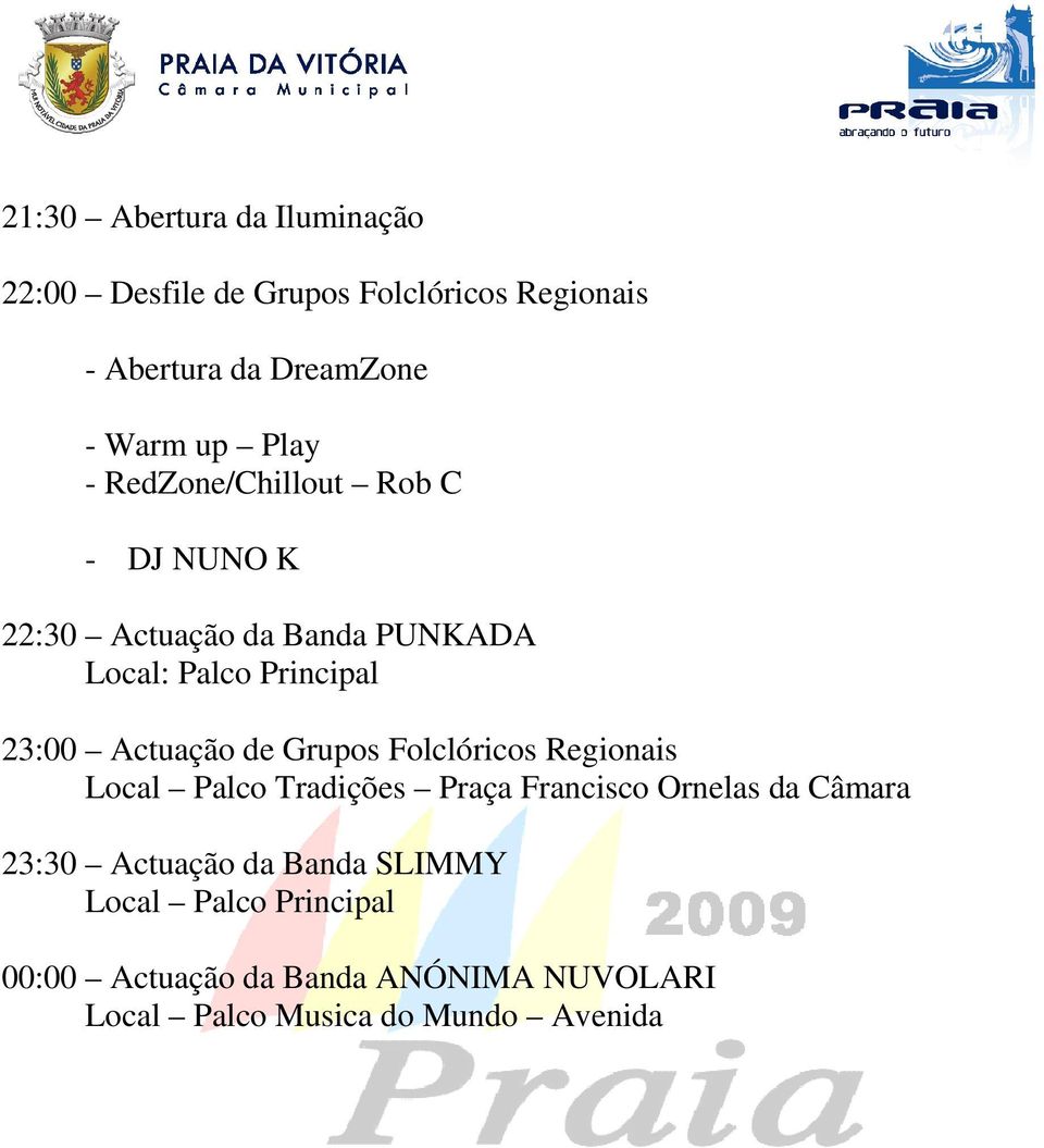 Actuação de Grupos Folclóricos Regionais Local Palco Tradições Praça Francisco Ornelas da Câmara 23:30