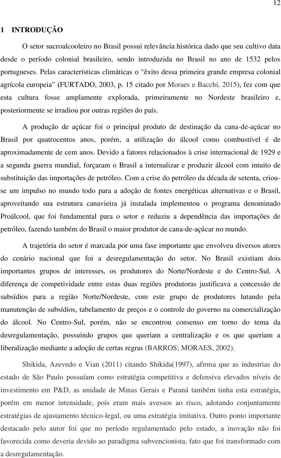 15 citado por Moraes e Bacchi, 2015), fez com que esta cultura fosse amplamente explorada, primeiramente no Nordeste brasileiro e, posteriormente se irradiou por outras regiões do país.