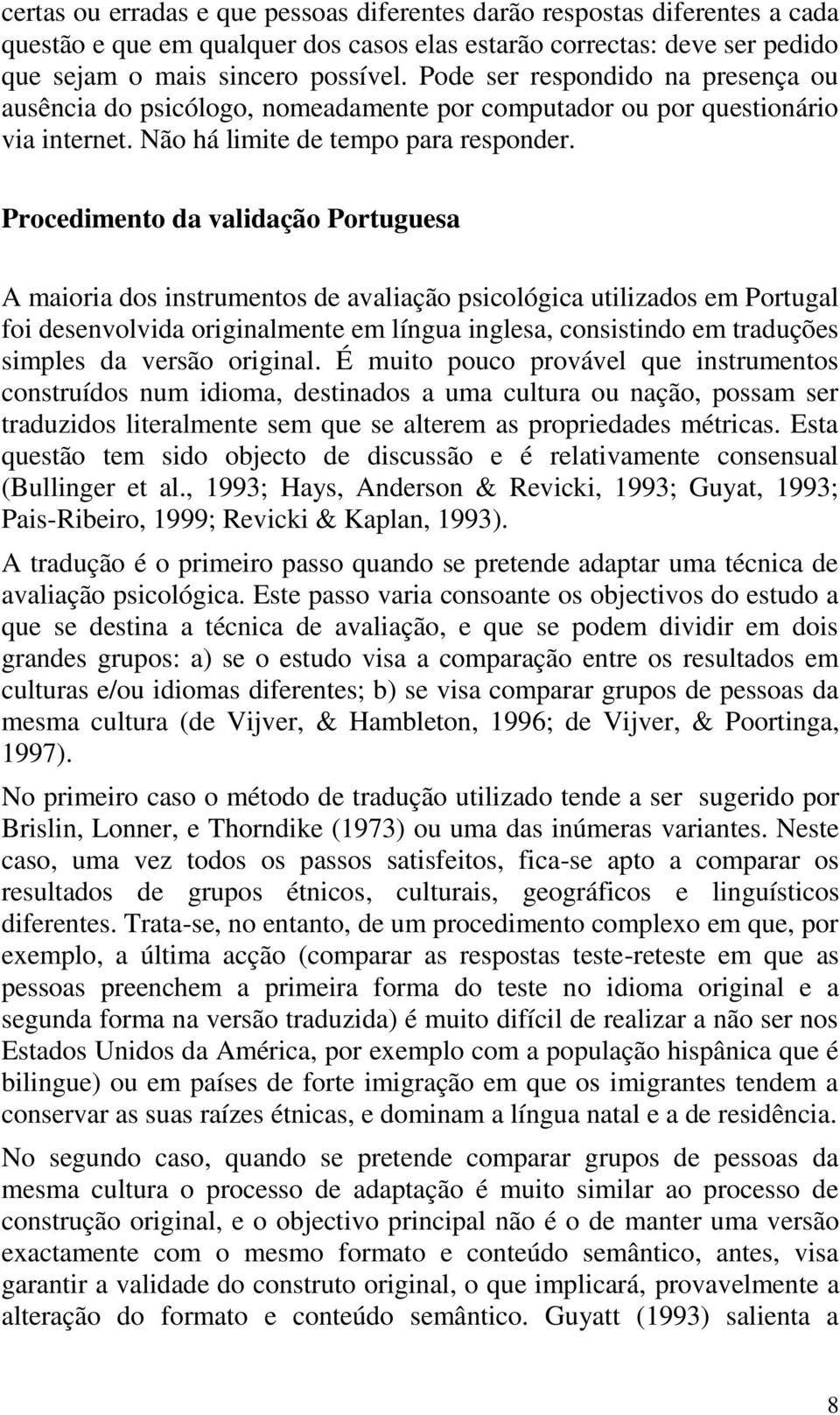 Procedimento da validação Portuguesa A maioria dos instrumentos de avaliação psicológica utilizados em Portugal foi desenvolvida originalmente em língua inglesa, consistindo em traduções simples da