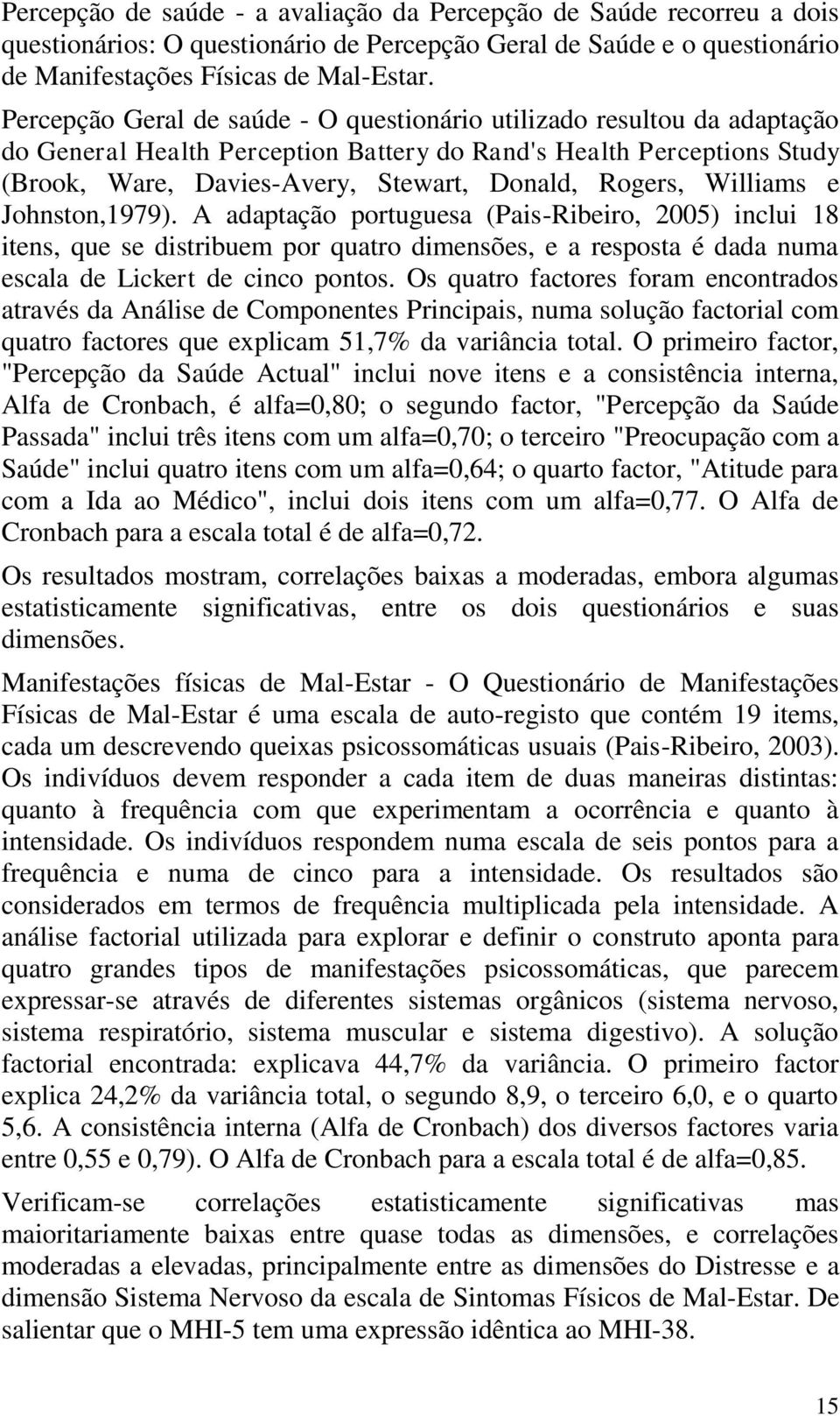 Williams e Johnston,1979). A adaptação portuguesa (Pais-Ribeiro, 2005) inclui 18 itens, que se distribuem por quatro dimensões, e a resposta é dada numa escala de Lickert de cinco pontos.