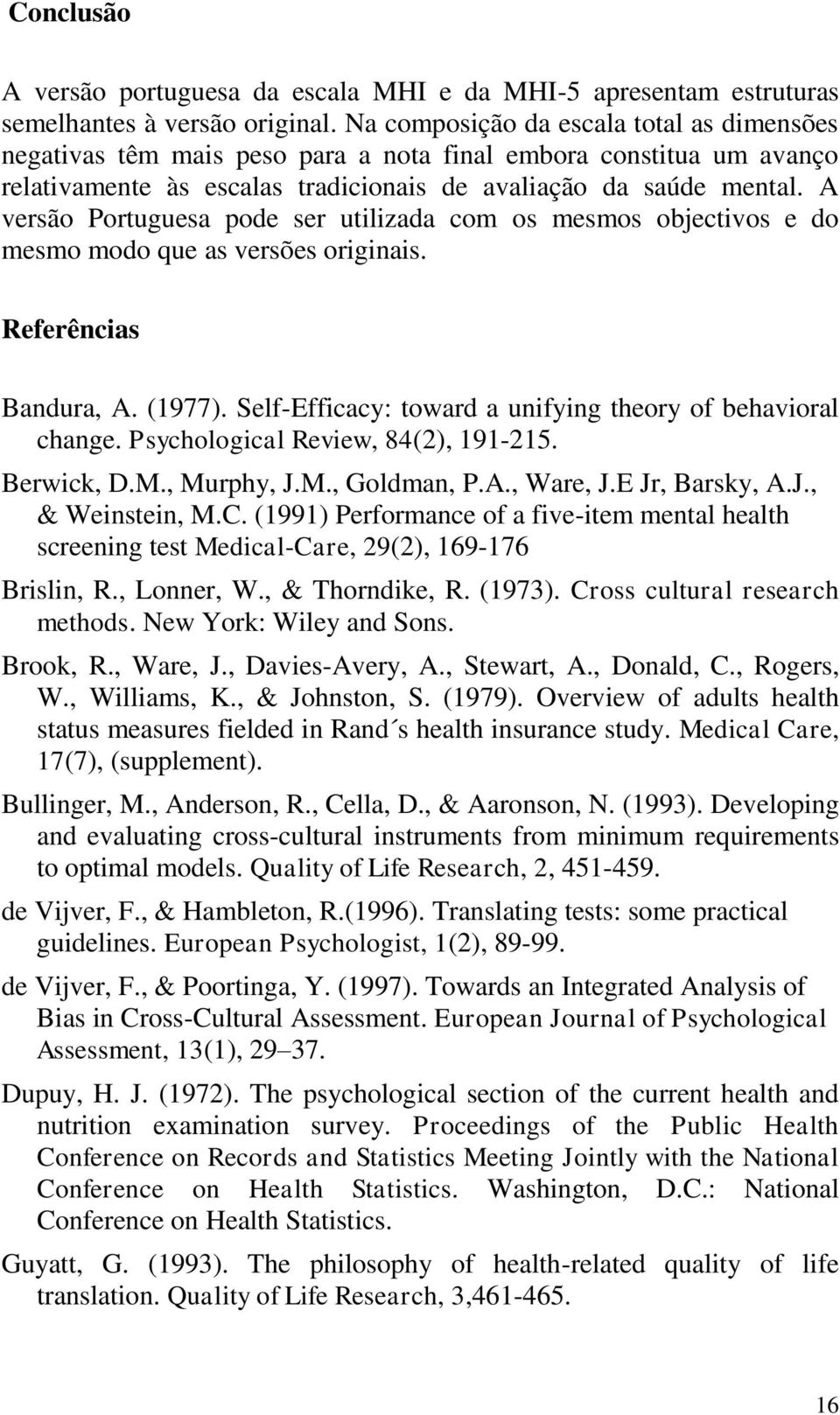 A versão Portuguesa pode ser utilizada com os mesmos objectivos e do mesmo modo que as versões originais. Referências Bandura, A. (1977). Self-Efficacy: toward a unifying theory of behavioral change.