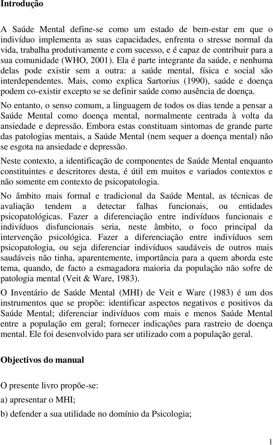 Mais, como explica Sartorius (1990), saúde e doença podem co-existir excepto se se definir saúde como ausência de doença.