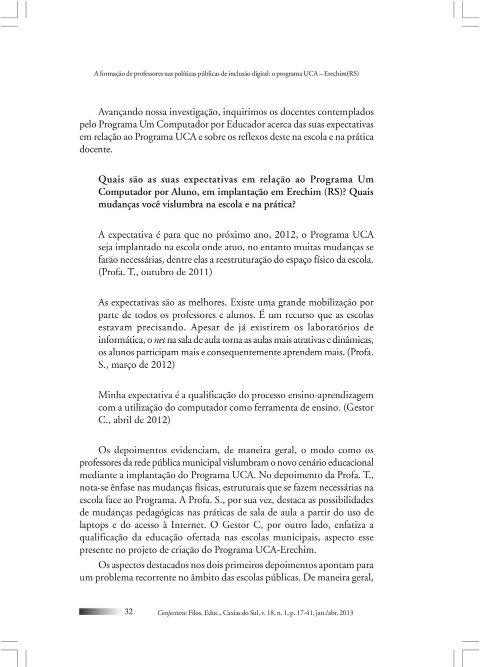 Quais são as suas expectativas em relação ao Programa Um Computador por Aluno, em implantação em Erechim (RS)? Quais mudanças você vislumbra na escola e na prática?