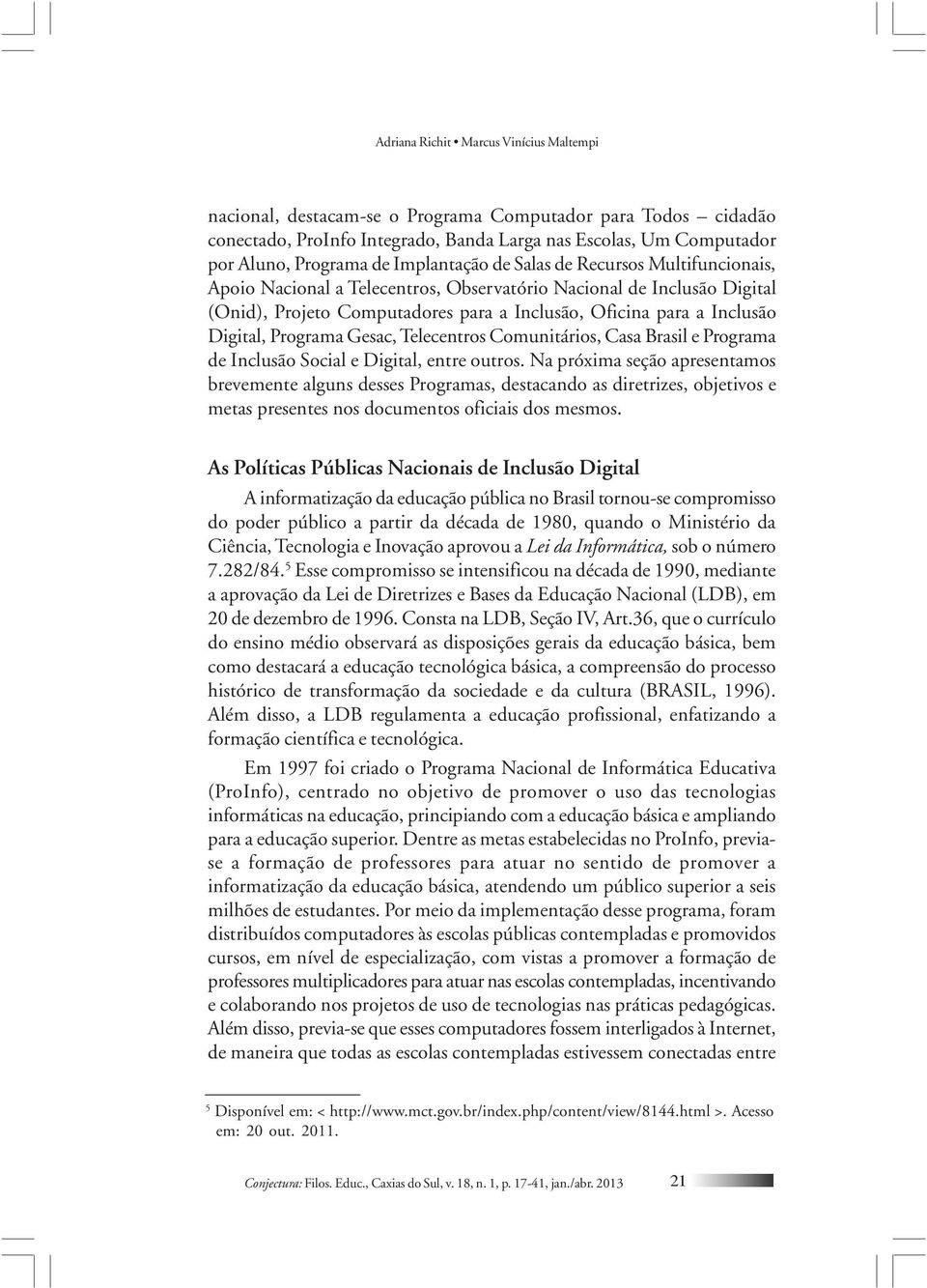 Comunitários, Casa Brasil e Programa de Inclusão Social e Digital, entre outros.