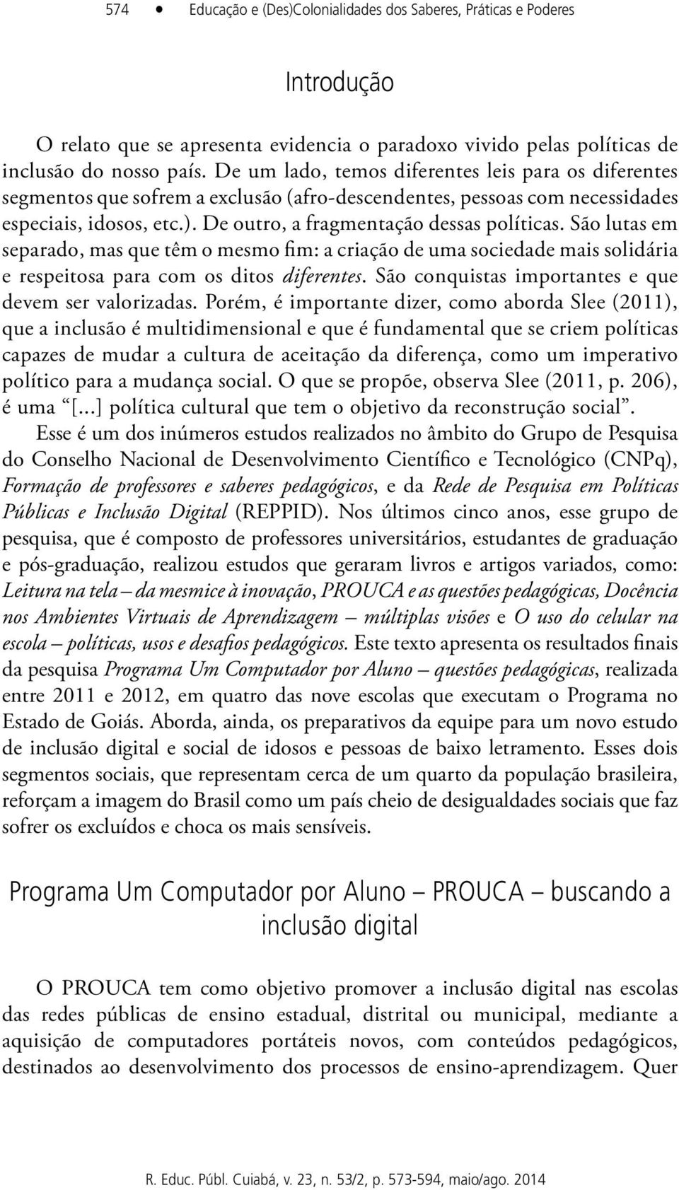 São lutas em separado, mas que têm o mesmo fim: a criação de uma sociedade mais solidária e respeitosa para com os ditos diferentes. São conquistas importantes e que devem ser valorizadas.