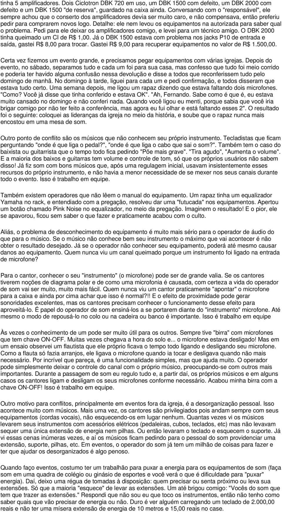 Detalhe: ele nem levou os equipamentos na autorizada para saber qual o problema. Pedi para ele deixar os amplificadores comigo, e levei para um técnico amigo.