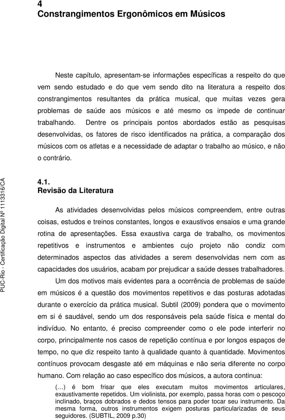 Dentre os principais pontos abordados estão as pesquisas desenvolvidas, os fatores de risco identificados na prática, a comparação dos músicos com os atletas e a necessidade de adaptar o trabalho ao