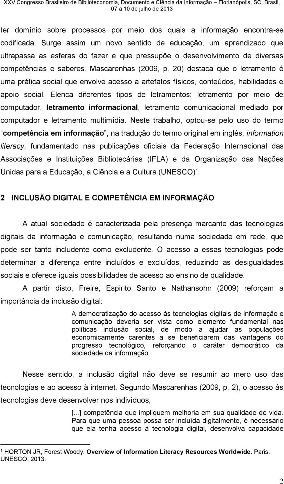 20) destaca que o letramento é uma prática social que envolve acesso a artefatos físicos, conteúdos, habilidades e apoio social.