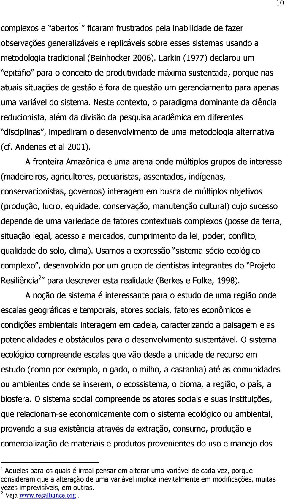 Neste contexto, o paradigma dominante da ciência reducionista, além da divisão da pesquisa acadêmica em diferentes disciplinas, impediram o desenvolvimento de uma metodologia alternativa (cf.