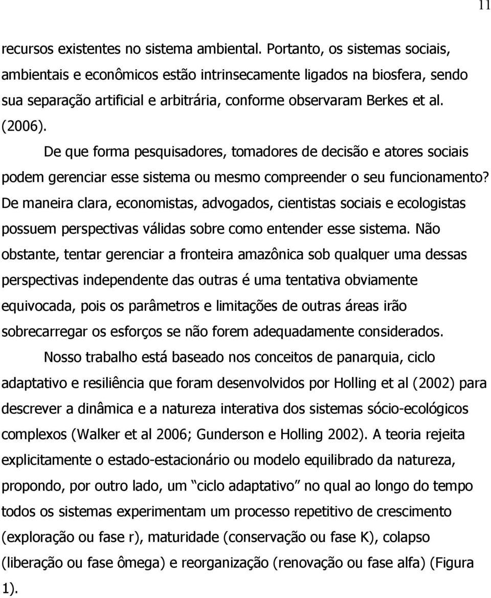 De que forma pesquisadores, tomadores de decisão e atores sociais podem gerenciar esse sistema ou mesmo compreender o seu funcionamento?