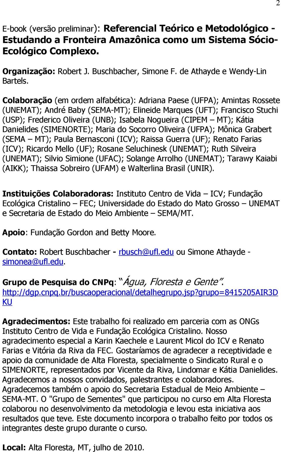 Colaboração (em ordem alfabética): Adriana Paese (UFPA); Amintas Rossete (UNEMAT); André Baby (SEMA-MT); Elineide Marques (UFT); Francisco Stuchi (USP); Frederico Oliveira (UNB); Isabela Nogueira