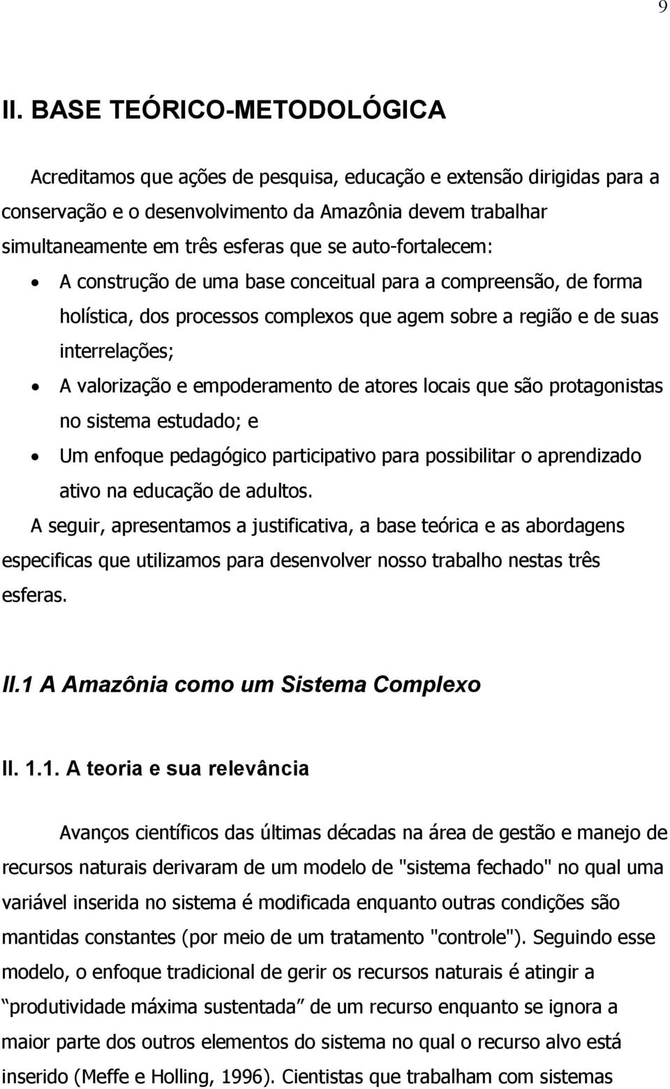 de atores locais que são protagonistas no sistema estudado; e Um enfoque pedagógico participativo para possibilitar o aprendizado ativo na educação de adultos.