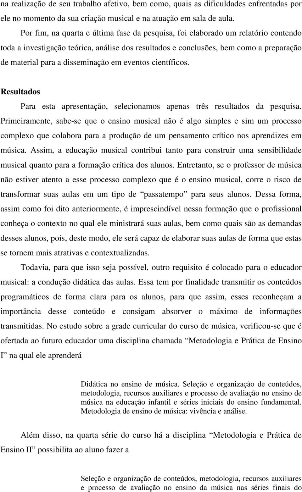 disseminação em eventos científicos. Resultados Para esta apresentação, selecionamos apenas três resultados da pesquisa.