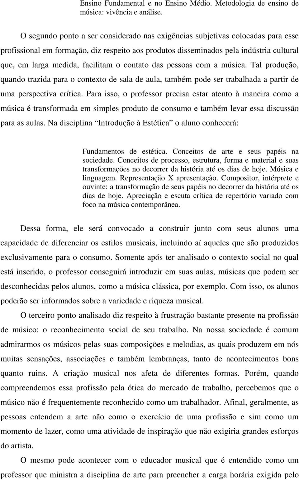 facilitam o contato das pessoas com a música. Tal produção, quando trazida para o contexto de sala de aula, também pode ser trabalhada a partir de uma perspectiva crítica.