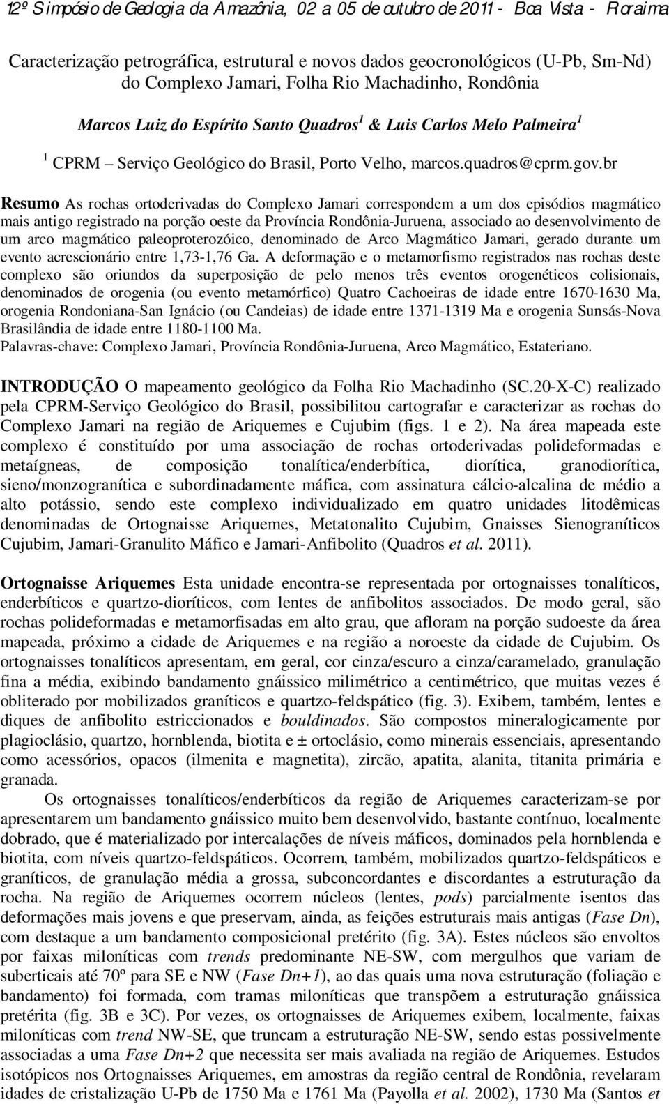 br Resumo As rochas ortoderivadas do Complexo Jamari correspondem a um dos episódios magmático mais antigo registrado na porção oeste da Província Rondônia-Juruena, associado ao desenvolvimento de um