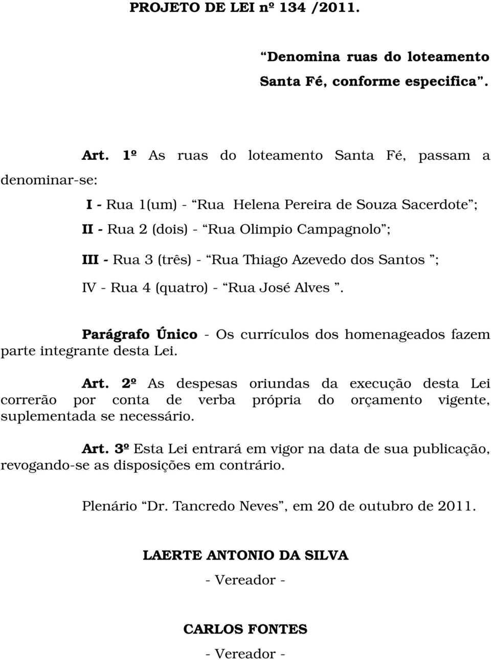 Thiago Azevedo dos Santos ; IV - Rua 4 (quatro) - Rua José Alves. Parágrafo Único - Os currículos dos homenageados fazem parte integrante desta Lei. Art.