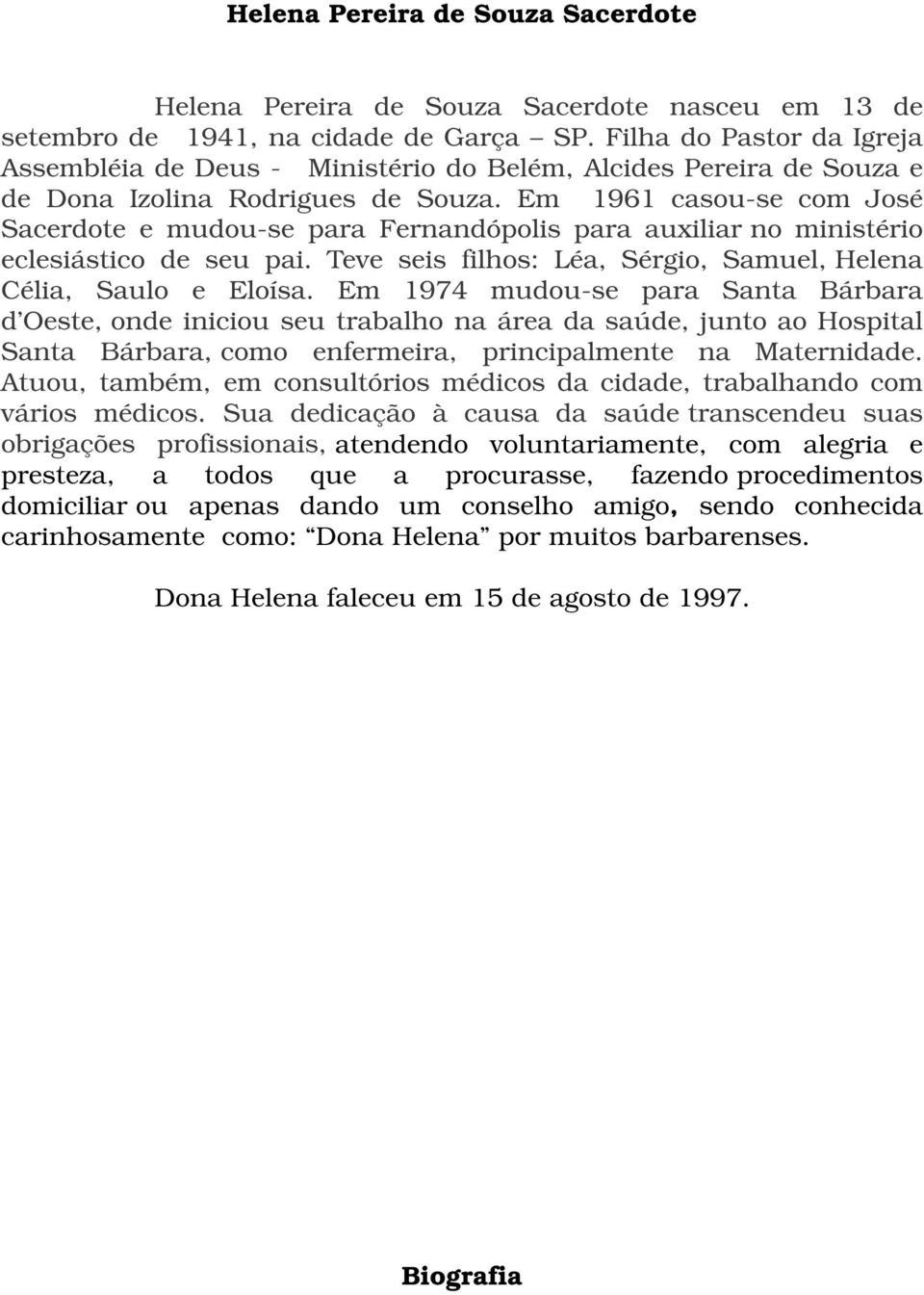 Em 1961 casou-se com José Sacerdote e mudou-se para Fernandópolis para auxiliar no ministério eclesiástico de seu pai. Teve seis filhos: Léa, Sérgio, Samuel, Helena Célia, Saulo e Eloísa.