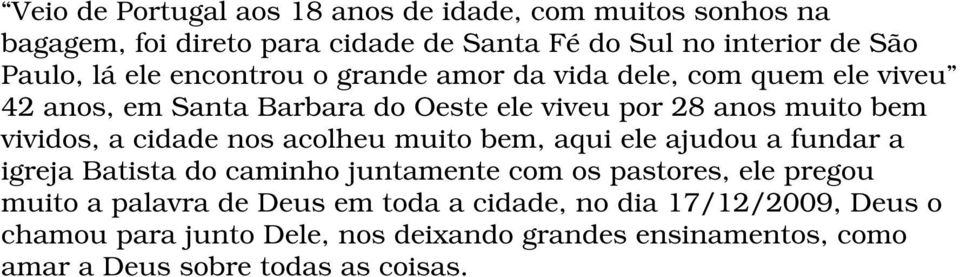 cidade nos acolheu muito bem, aqui ele ajudou a fundar a igreja Batista do caminho juntamente com os pastores, ele pregou muito a palavra de