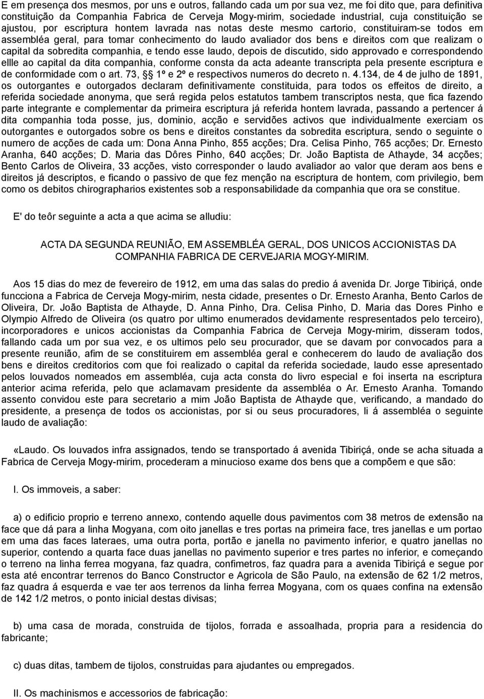 realizam o capital da sobredita companhia, e tendo esse laudo, depois de discutido, sido approvado e correspondendo ellle ao capital da dita companhia, conforme consta da acta adeante transcripta