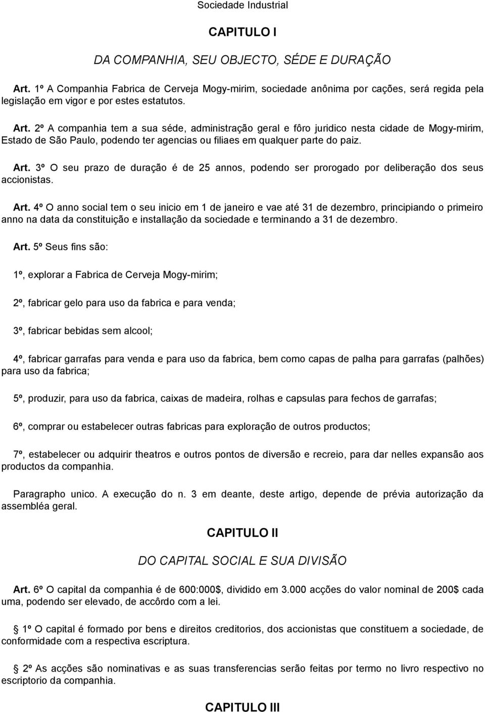 2º A companhia tem a sua séde, administração geral e fôro juridico nesta cidade de Mogy-mirim, Estado de São Paulo, podendo ter agencias ou filiaes em qualquer parte do paiz. Art.